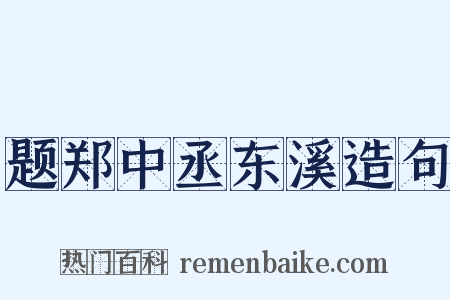 题郑中丞东溪造句是什么意思的图片